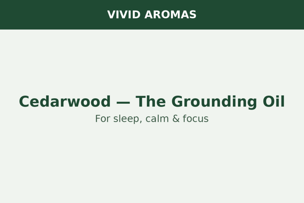 Cedarwood Essential Oil: The Grounding Oil for Sleep, Calm & Focus
