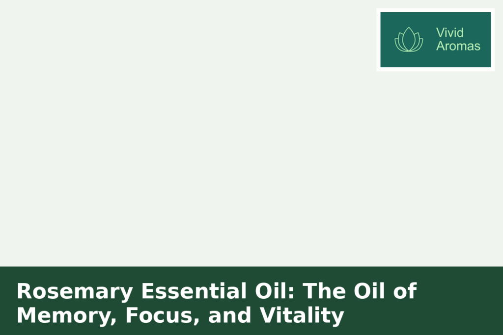 Rosemary Essential Oil: The Oil of Memory, Focus, and Vitality
